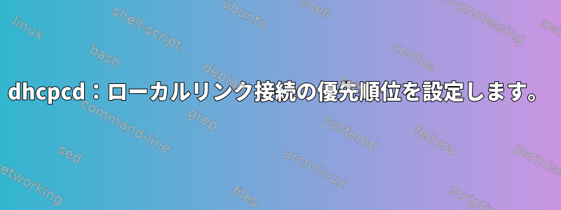 dhcpcd：ローカルリンク接続の優先順位を設定します。