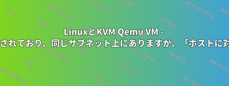 LinuxとKVM Qemu VM - ホストとVMの両方がブリッジされており、同じサブネット上にありますが、「ホストに対してARPを実行できません」