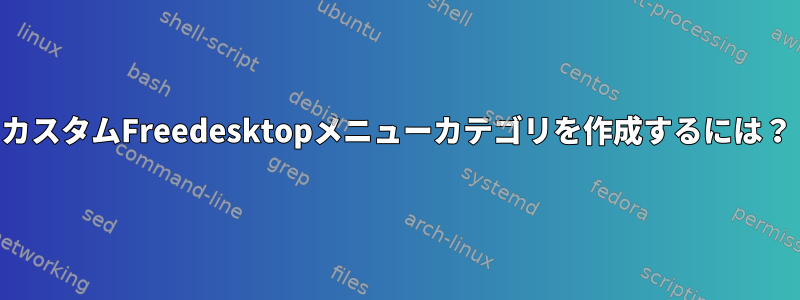 カスタムFreedesktopメニューカテゴリを作成するには？