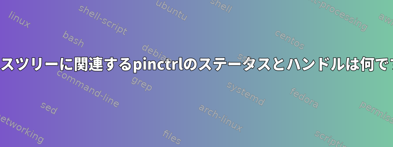 デバイスツリーに関連するpinctrlのステータスとハンドルは何ですか？