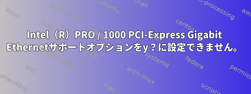 Intel（R）PRO / 1000 PCI-Express Gigabit Ethernetサポートオプションをy？に設定できません。