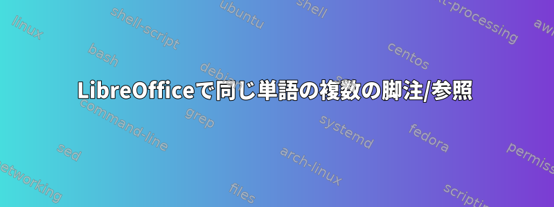 LibreOfficeで同じ単語の複数の脚注/参照