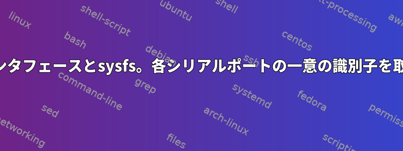 シリアルインタフェースとsysfs。各シリアルポートの一意の識別子を取得する方法