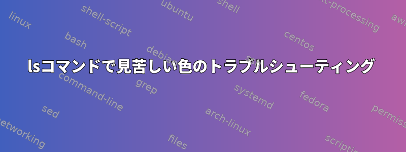 lsコマンドで見苦しい色のトラブルシューティング