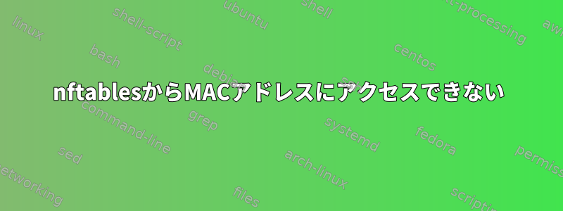 nftablesからMACアドレスにアクセスできない