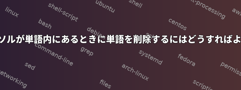 端末でカーソルが単語内にあるときに単語を削除するにはどうすればよいですか？