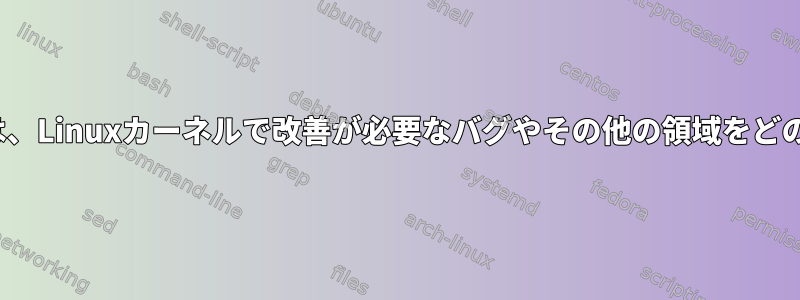 Linuxカーネル開発者は、Linuxカーネルで改善が必要なバグやその他の領域をどのように見つけますか？