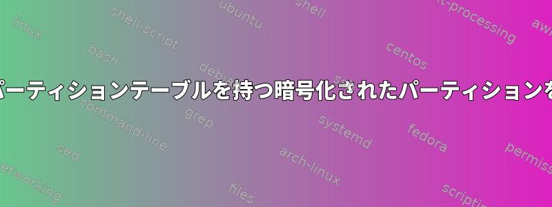 入れ子になったパーティションテーブルを持つ暗号化されたパーティションを閉じる方法は？