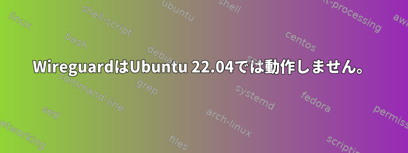 WireguardはUbuntu 22.04では動作しません。