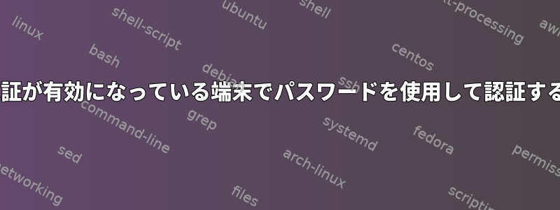 fprintd認証が有効になっている端末でパスワードを使用して認証する方法は？