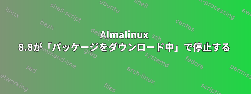 Almalinux 8.8が「パッケージをダウンロード中」で停止する