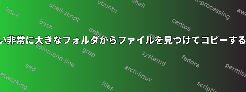 ソートされていない非常に大きなフォルダからファイルを見つけてコピーするシェルスクリプト