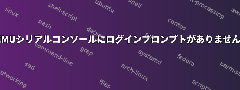 QEMUシリアルコンソールにログインプロンプトがありません。