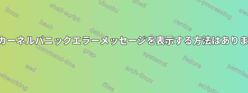 画面にカーネルパニックエラーメッセージを表示する方法はありますか？