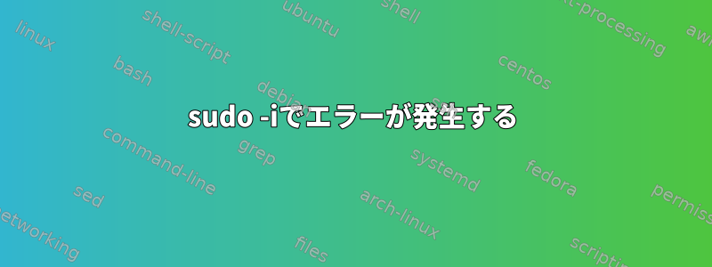 sudo -iでエラーが発生する