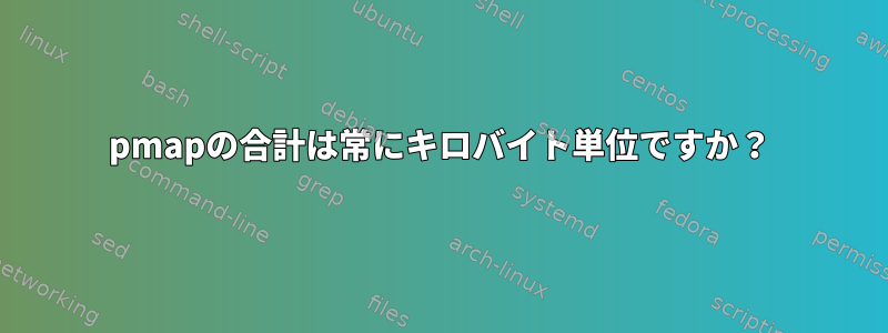 pmapの合計は常にキロバイト単位ですか？