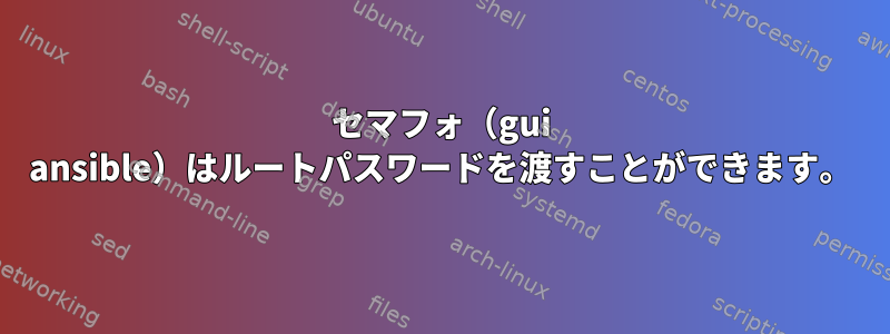 セマフォ（gui ansible）はルートパスワードを渡すことができます。