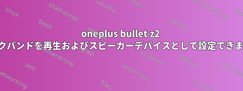 oneplus bullet z2 ネックバンドを再生およびスピーカーデバイスとして設定できません