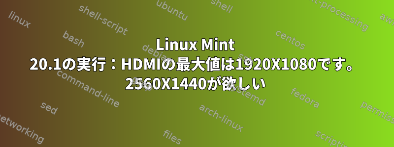 Linux Mint 20.1の実行：HDMIの最大値は1920X1080です。 2560X1440が欲しい