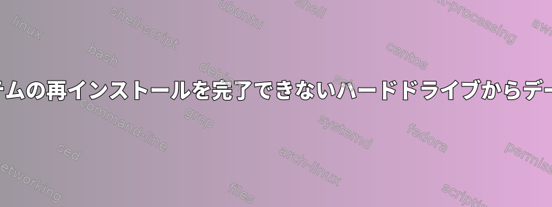 オペレーティングシステムの再インストールを完了できないハードドライブからデータを取得する方法は？