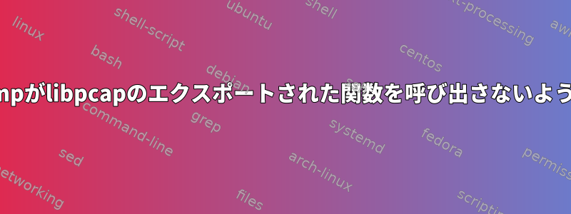 tcpdumpがlibpcapのエクスポートされた関数を呼び出さないようです。