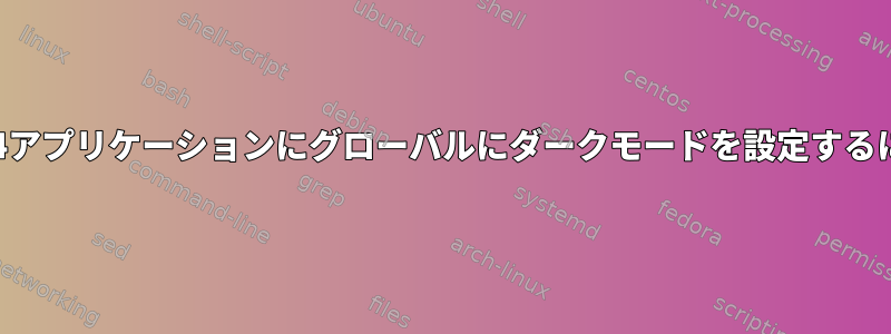 GTK-4アプリケーションにグローバルにダークモードを設定するには？