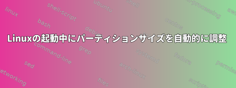 Linuxの起動中にパーティションサイズを自動的に調整