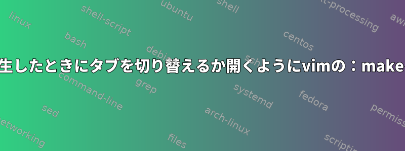 エラーが発生したときにタブを切り替えるか開くようにvimの：makeを設定する