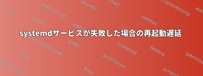 systemdサービスが失敗した場合の再起動遅延