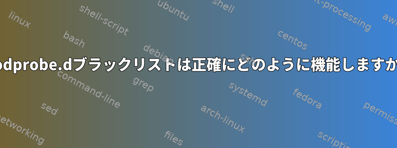 modprobe.dブラックリストは正確にどのように機能しますか？