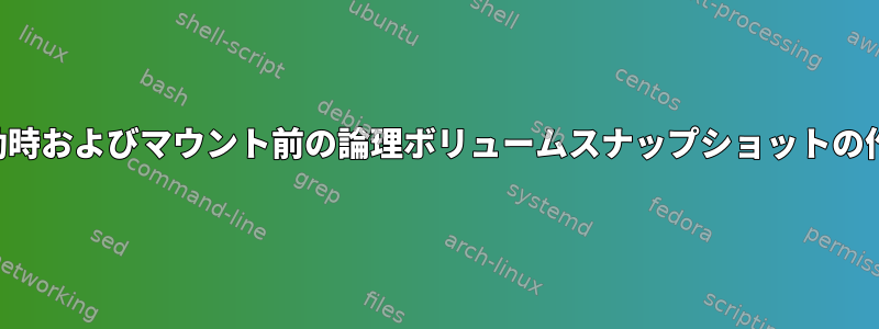 起動時およびマウント前の論理ボリュームスナップショットの作成