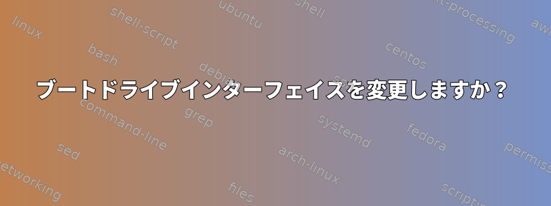 ブートドライブインターフェイスを変更しますか？