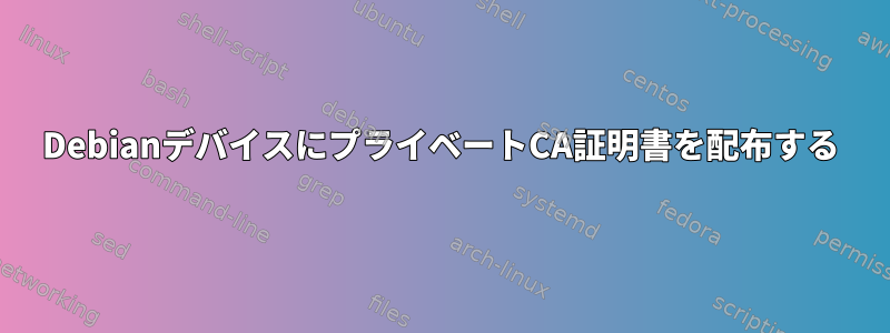 DebianデバイスにプライベートCA証明書を配布する