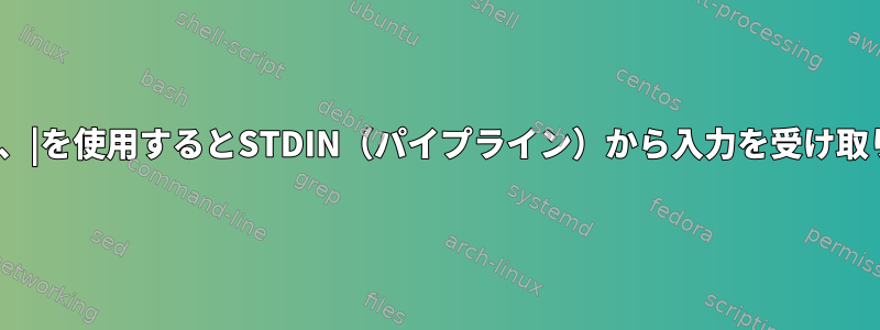 BASHは、|を使用するとSTDIN（パイプライン）から入力を受け取ります。