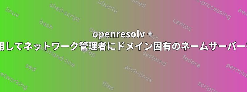 openresolv + dnsmasqを使用してネットワーク管理者にドメイン固有のネームサーバーを設定する方法