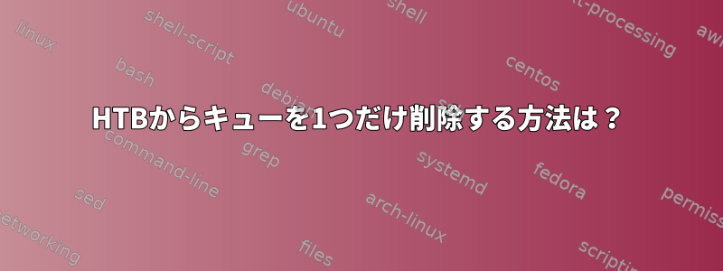 HTBからキューを1つだけ削除する方法は？