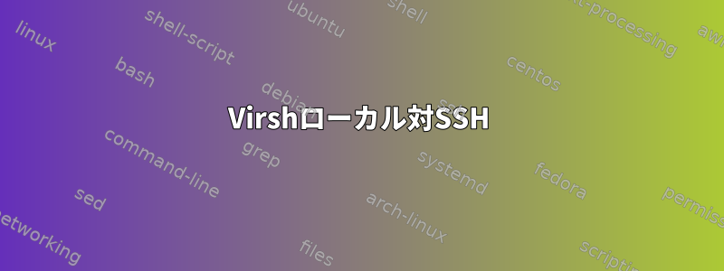 Virshローカル対SSH