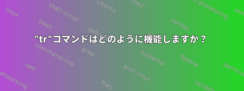 "tr"コマンドはどのように機能しますか？