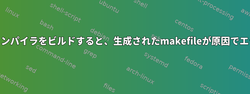 gcc-13.2.0クロスコンパイラをビルドすると、生成されたmakefileが原因でエラーが発生します。