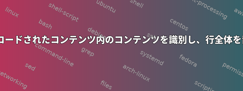 Base64でエンコードされたコンテンツ内のコンテンツを識別し、行全体を置き換えます。