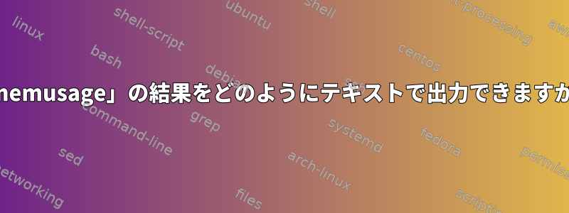 「memusage」の結果をどのようにテキストで出力できますか？