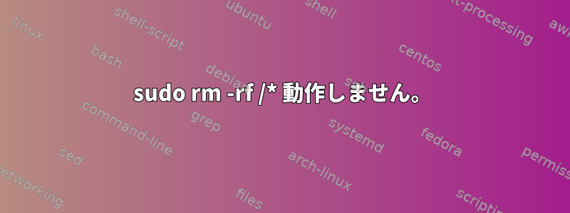 sudo rm -rf /* 動作しません。