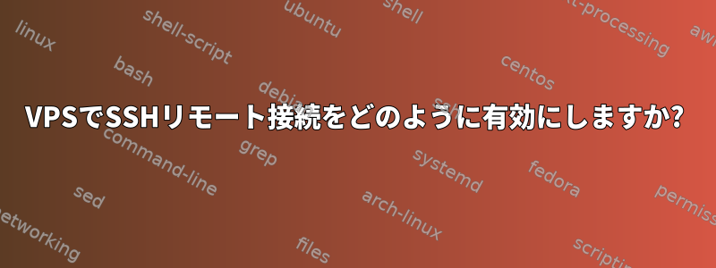 VPSでSSHリモート接続をどのように有効にしますか?