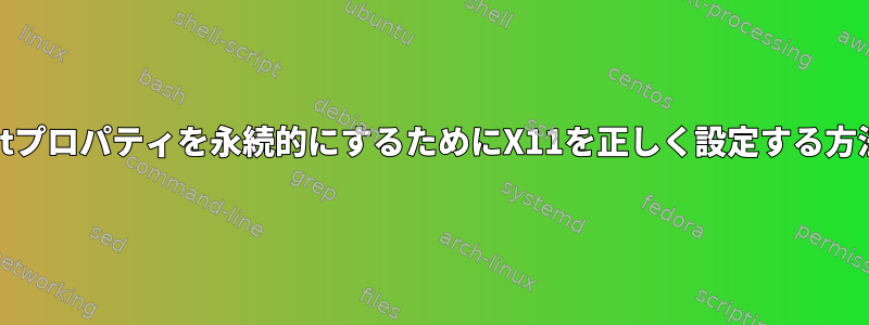 xinputプロパティを永続的にするためにX11を正しく設定する方法は？