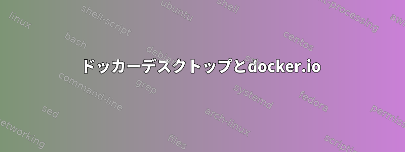 ドッカーデスクトップとdocker.io