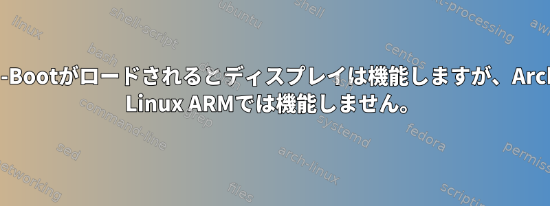 U-Bootがロードされるとディスプレイは機能しますが、Arch Linux ARMでは機能しません。