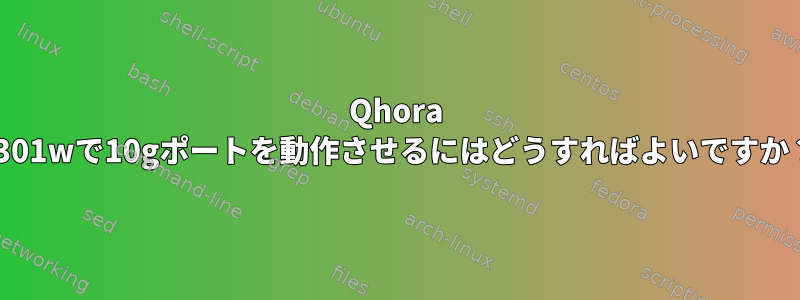 Qhora q301wで10gポートを動作させるにはどうすればよいですか？