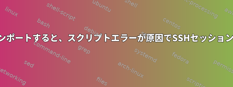 複数の添え字をインポートすると、スクリプトエラーが原因でSSHセッションが終了しました。