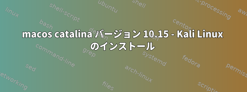 macos catalina バージョン 10.15 - Kali Linux のインストール