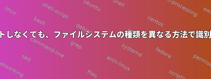 ドライブを再フォーマットしなくても、ファイルシステムの種類を異なる方法で識別または変更できますか？